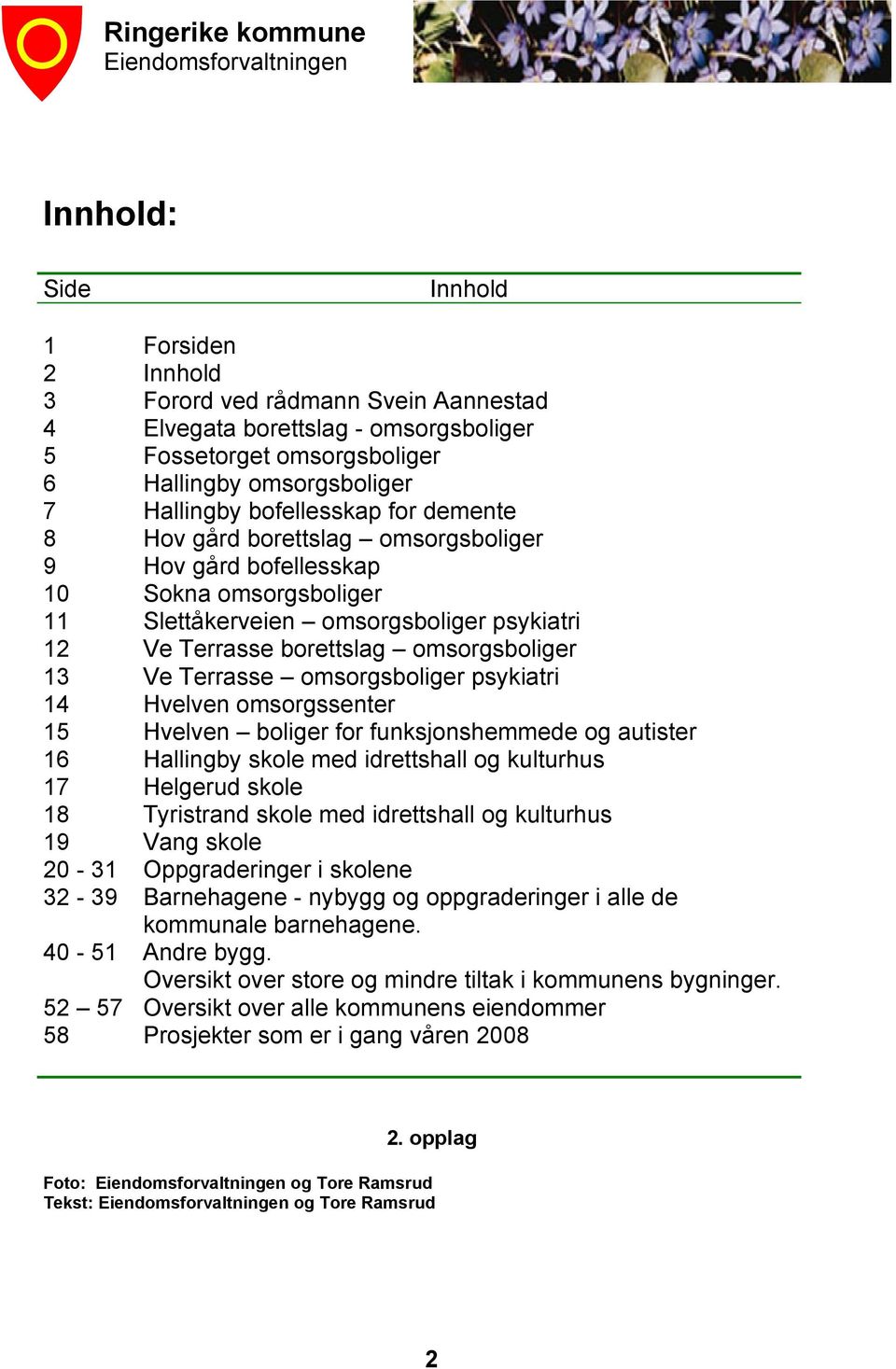 omsorgsboliger psykiatri 14 Hvelven omsorgssenter 15 Hvelven boliger for funksjonshemmede og autister 16 Hallingby skole med idrettshall og kulturhus 17 Helgerud skole 18 Tyristrand skole med