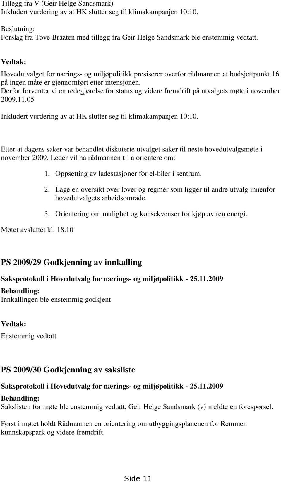 Derfor forventer vi en redegjørelse for status og videre fremdrift på utvalgets møte i november 2009.11.05 Inkludert vurdering av at HK slutter seg til klimakampanjen 10:10.