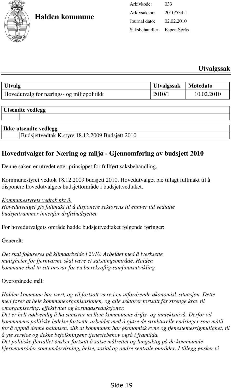 Hovedutvalget ble tillagt fullmakt til å disponere hovedutvalgets budsjettområde i budsjettvedtaket. Kommunestyrets vedtak pkt 3.