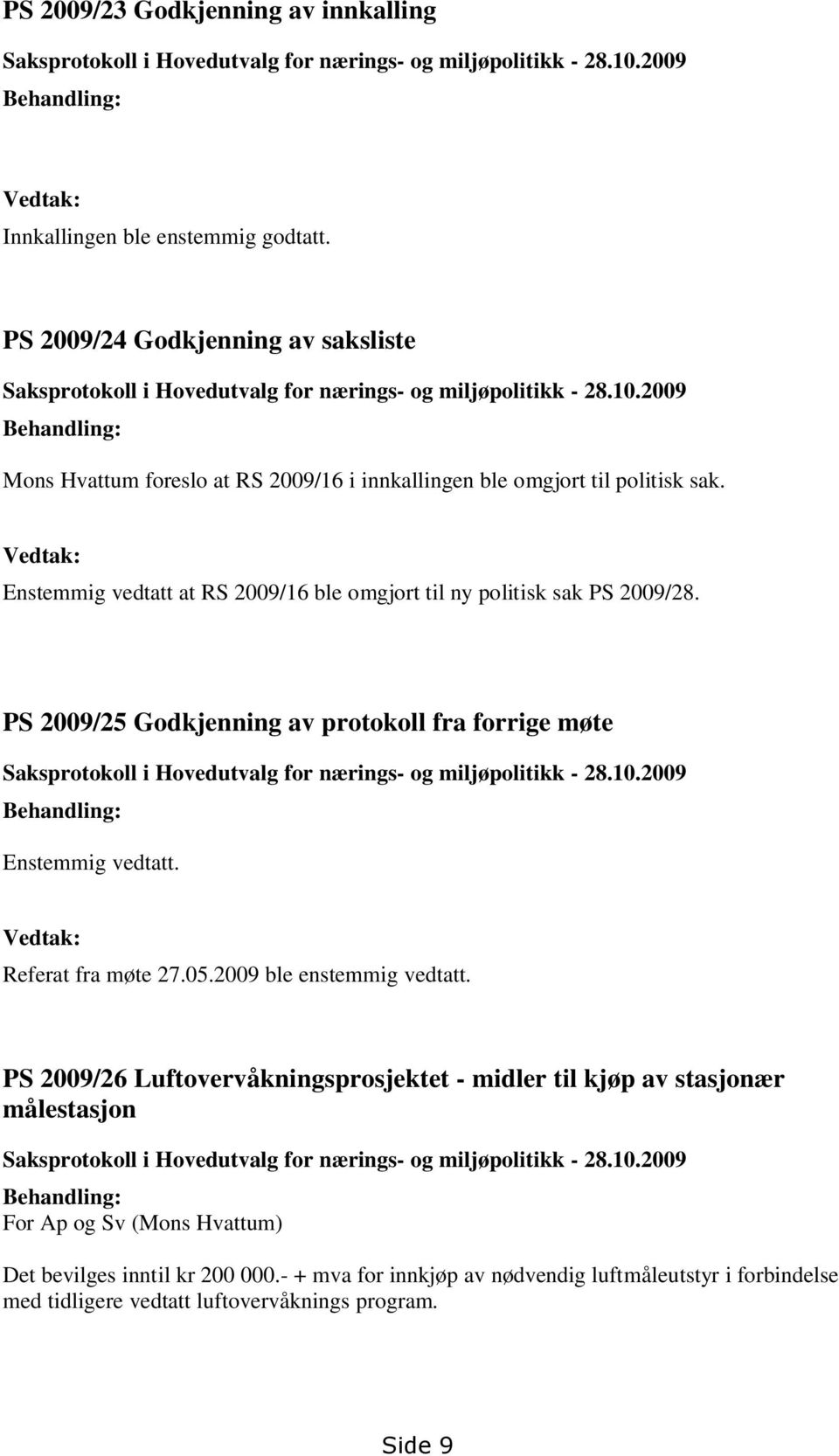 Vedtak: Enstemmig vedtatt at RS 2009/16 ble omgjort til ny politisk sak 2009/28. 2009/25 Godkjenning av protokoll fra forrige møte Saksprotokoll i Hovedutvalg for nærings- og miljøpolitikk - 28.10.