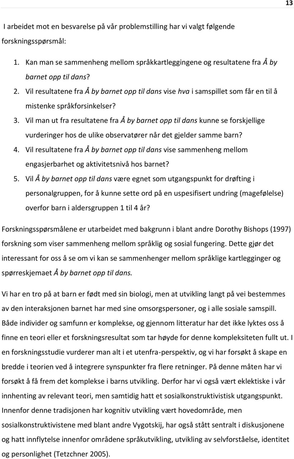 Vil man ut fra resultatene fra Å by barnet opp til dans kunne se forskjellige vurderinger hos de ulike observatører når det gjelder samme barn? 4.