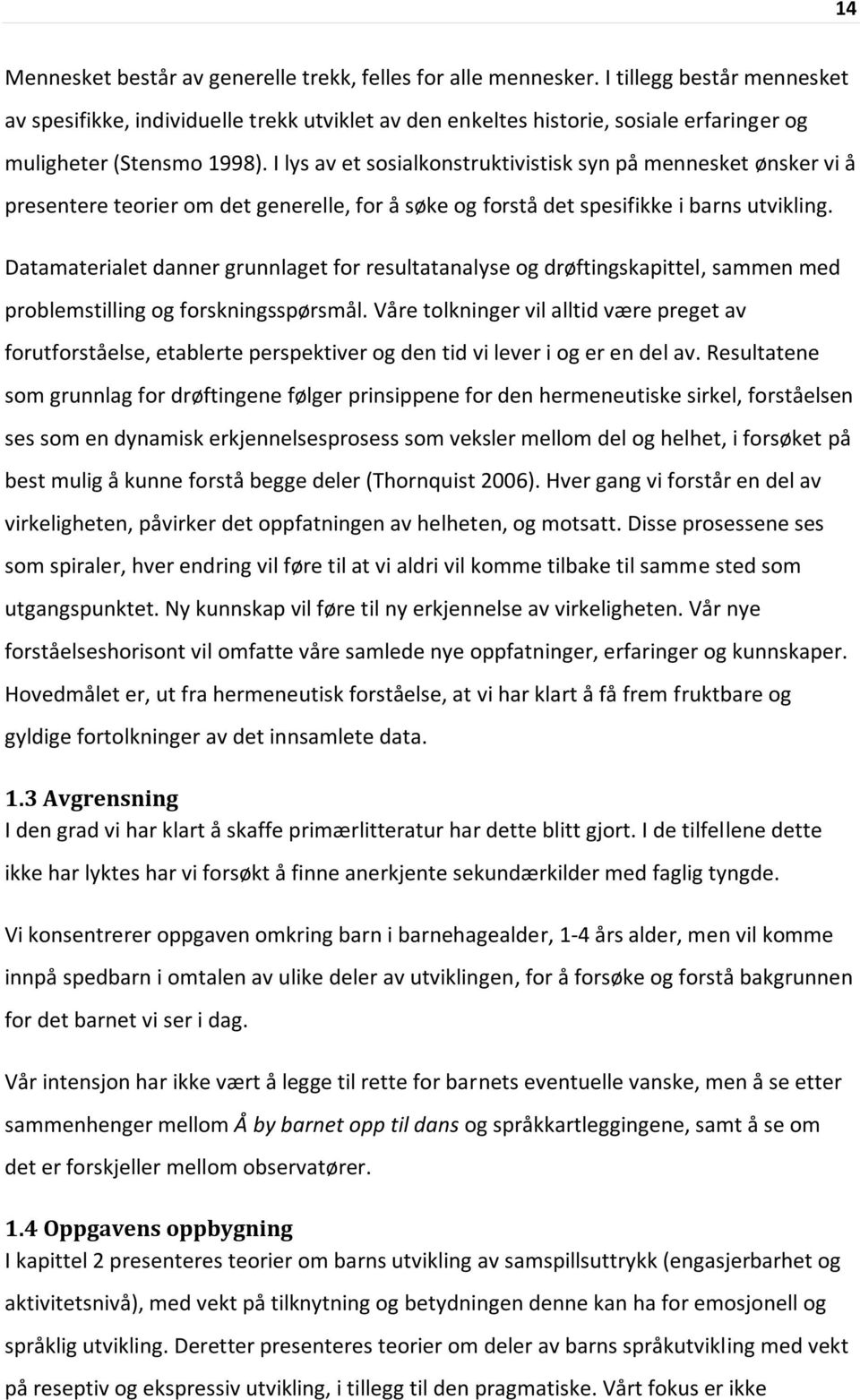 I lys av et sosialkonstruktivistisk syn på mennesket ønsker vi å presentere teorier om det generelle, for å søke og forstå det spesifikke i barns utvikling.