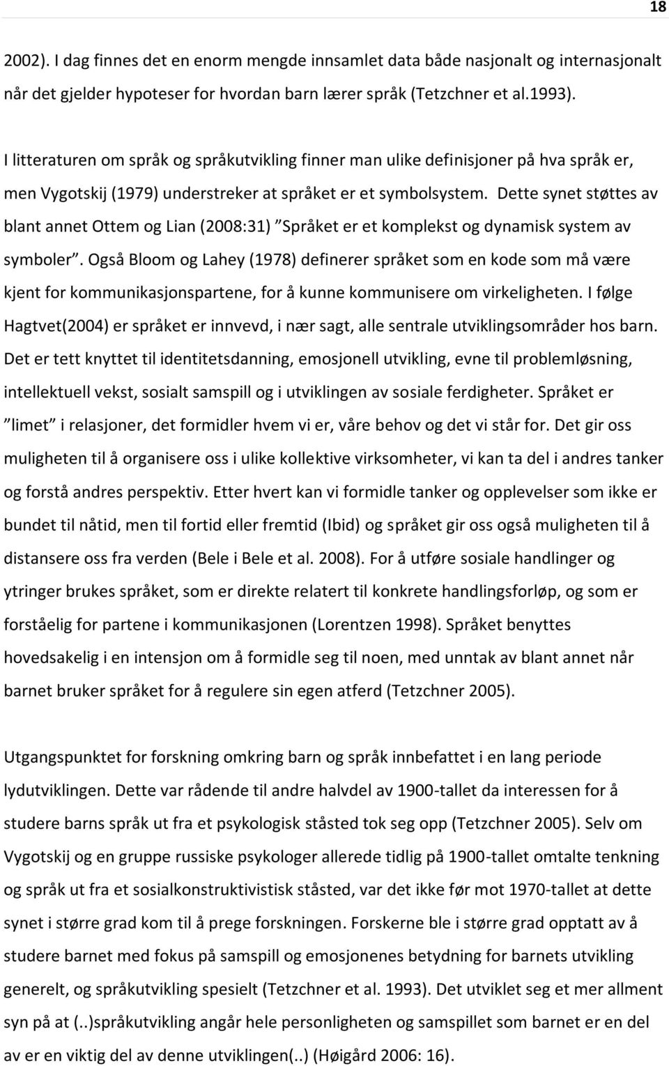 Dette synet støttes av blant annet Ottem og Lian (2008:31) Språket er et komplekst og dynamisk system av symboler.