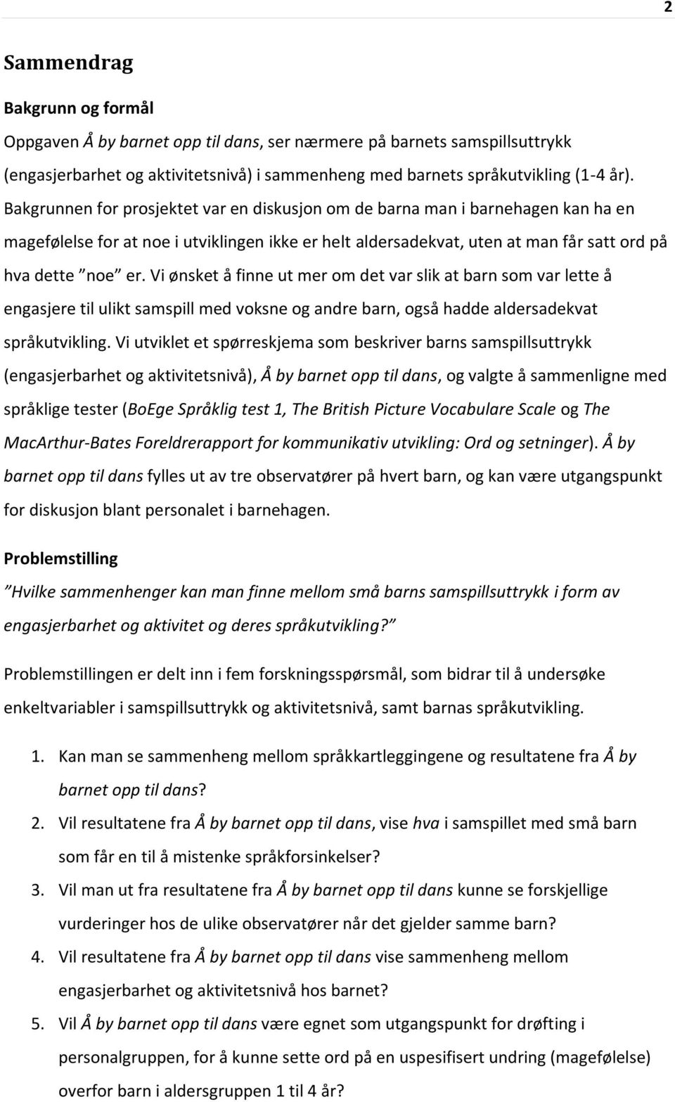 Vi ønsket å finne ut mer om det var slik at barn som var lette å engasjere til ulikt samspill med voksne og andre barn, også hadde aldersadekvat språkutvikling.