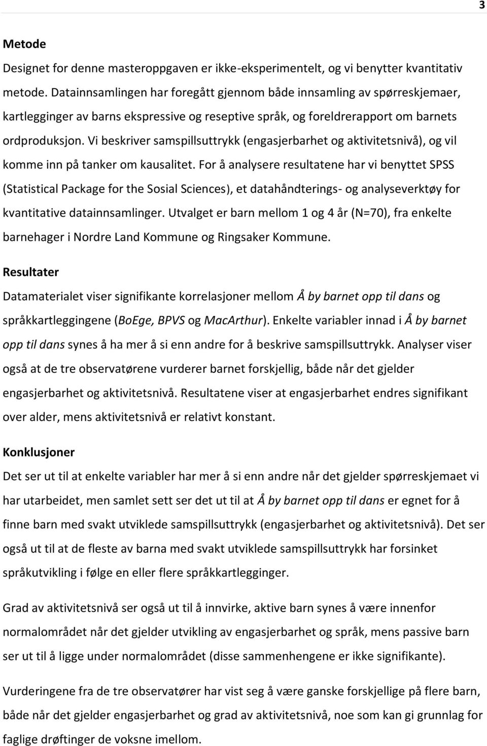 Vi beskriver samspillsuttrykk (engasjerbarhet og aktivitetsnivå), og vil komme inn på tanker om kausalitet.