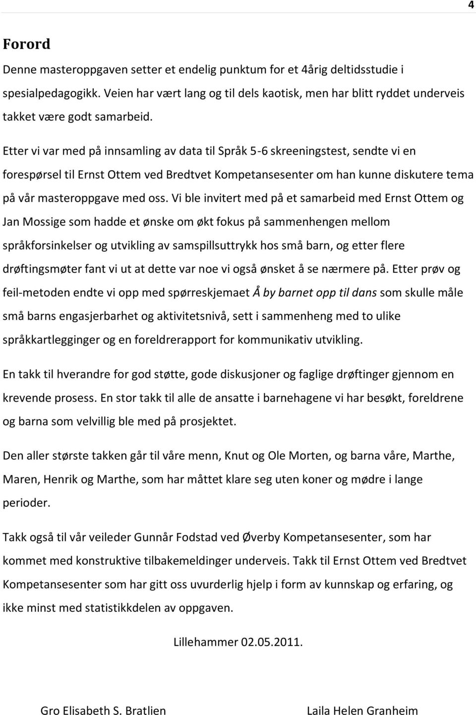 Etter vi var med på innsamling av data til Språk 5-6 skreeningstest, sendte vi en forespørsel til Ernst Ottem ved Bredtvet Kompetansesenter om han kunne diskutere tema på vår masteroppgave med oss.