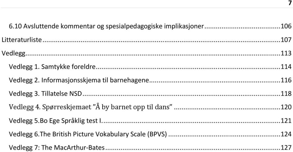 Tillatelse NSD... 118 Vedlegg 4. Spørreskjemaet Å by barnet opp til dans... 120 Vedlegg 5.