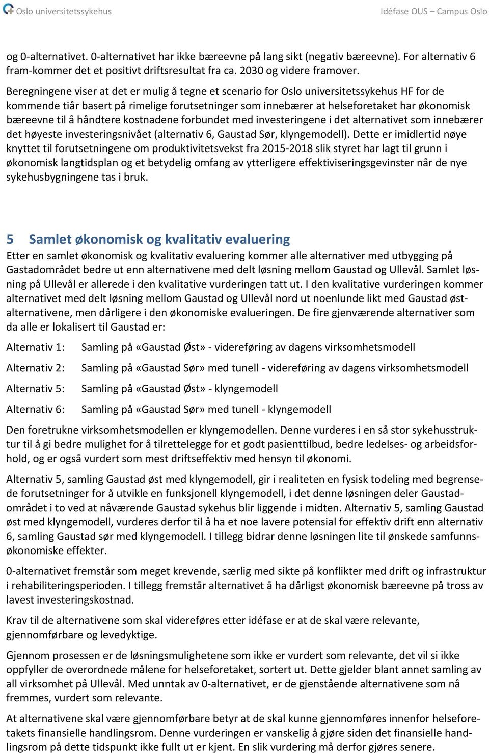 til å håndtere kostnadene forbundet med investeringene i det alternativet som innebærer det høyeste investeringsnivået (alternativ 6, Gaustad Sør, klyngemodell).