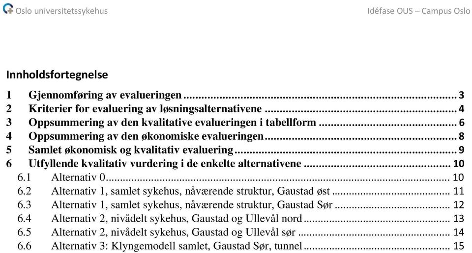 1 Alternativ 0... 10 6.2 Alternativ 1, samlet sykehus, nåværende struktur, Gaustad øst... 11 6.3 Alternativ 1, samlet sykehus, nåværende struktur, Gaustad Sør... 12 6.