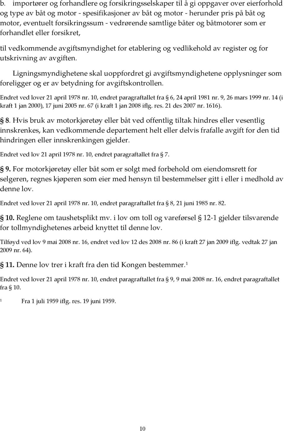 Ligningsmyndighetene skal uoppfordret gi avgiftsmyndighetene opplysninger som foreligger og er av betydning for avgiftskontrollen. Endret ved lover 21 april 1978 nr.