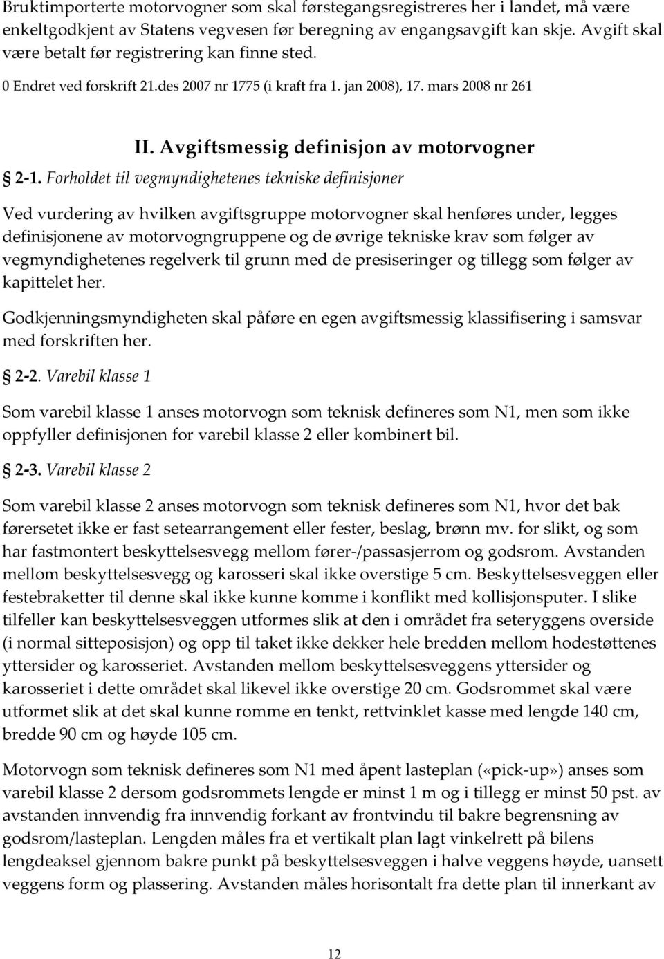 Forholdet til vegmyndighetenes tekniske definisjoner Ved vurdering av hvilken avgiftsgruppe motorvogner skal henføres under, legges definisjonene av motorvogngruppene og de øvrige tekniske krav som