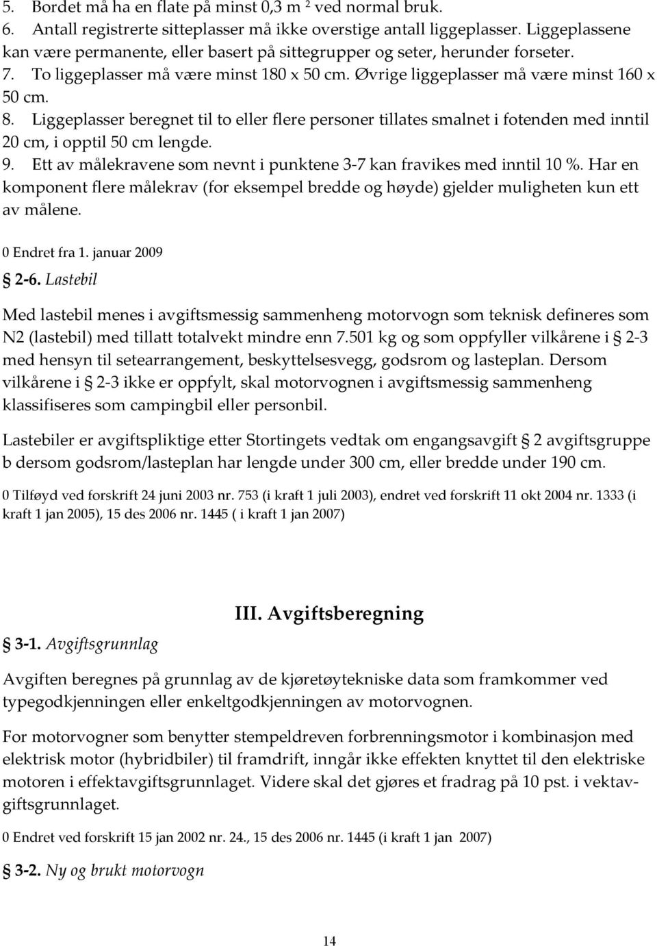 Liggeplasser beregnet til to eller flere personer tillates smalnet i fotenden med inntil 20 cm, i opptil 50 cm lengde. 9. Ett av målekravene som nevnt i punktene 3-7 kan fravikes med inntil 10 %.