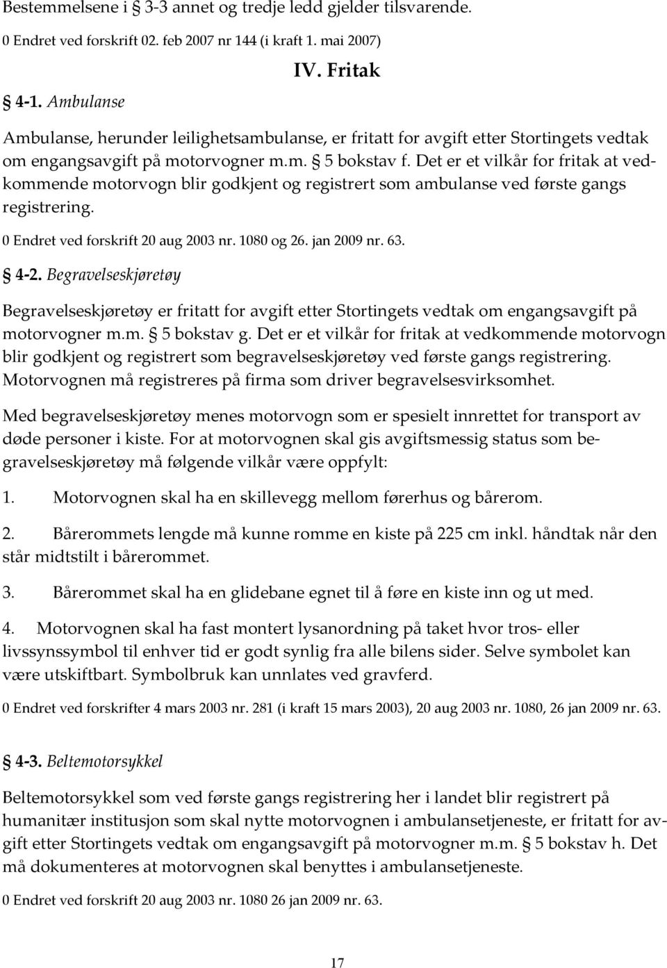 Det er et vilkår for fritak at vedkommende motorvogn blir godkjent og registrert som ambulanse ved første gangs registrering. 0 Endret ved forskrift 20 aug 2003 nr. 1080 og 26. jan 2009 nr. 63. 4-2.