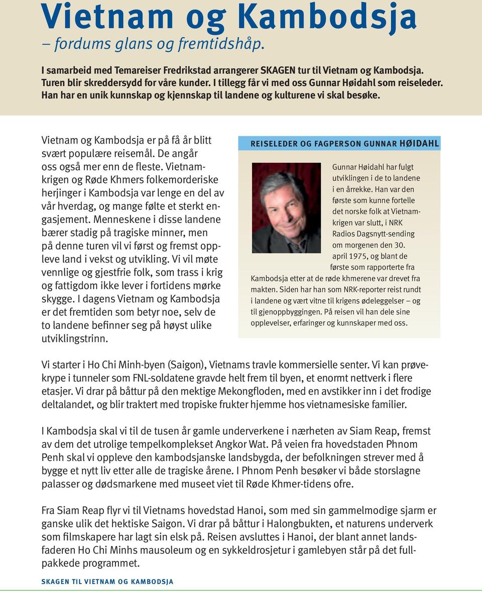 De angår oss også mer enn de fleste. Vietnamkrigen og Røde Khmers folkemorderiske herjinger i Kambodsja var lenge en del av vår hverdag, og mange følte et sterkt engasjement.