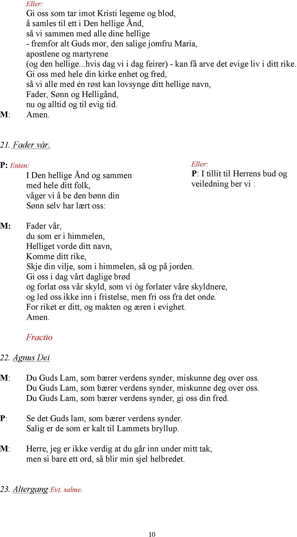 Gi oss med hele din kirke enhet og fred, så vi alle med én røst kan lovsynge ditt hellige navn, Fader, Sønn og Helligånd, nu og alltid og til evig tid. 21. Fader vår.