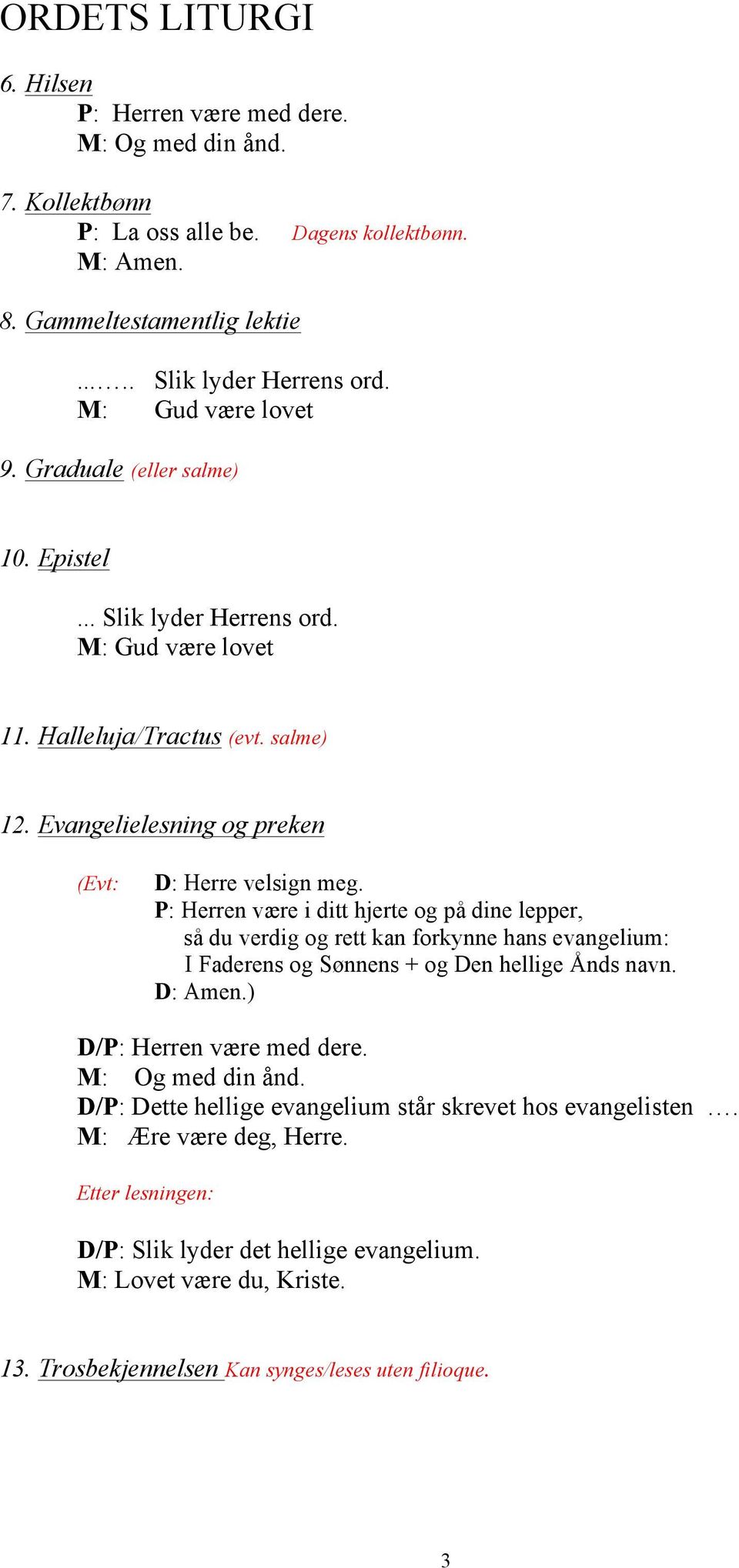 P: Herren være i ditt hjerte og på dine lepper, så du verdig og rett kan forkynne hans evangelium: I Faderens og Sønnens + og Den hellige Ånds navn. D: Amen.) D/P: Herren være med dere.