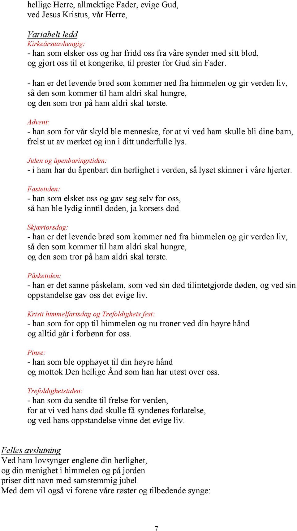 - han er det levende brød som kommer ned fra himmelen og gir verden liv, så den som kommer til ham aldri skal hungre, og den som tror på ham aldri skal tørste.