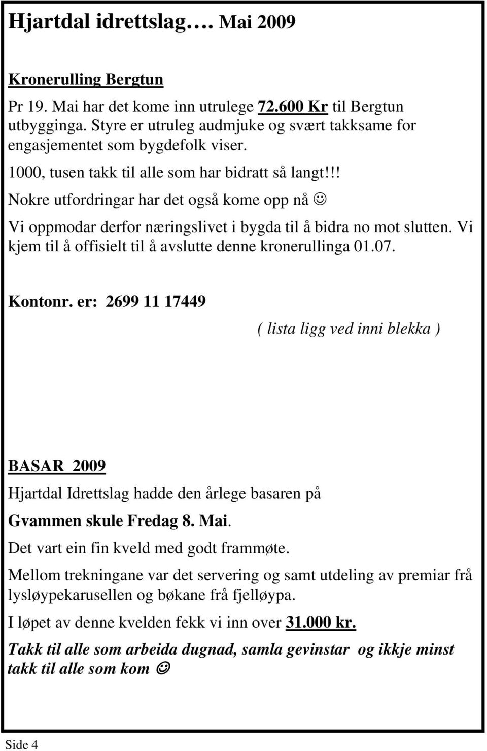 !! Nokre utfordringar har det også kome opp nå Vi oppmodar derfor næringslivet i bygda til å bidra no mot slutten. Vi kjem til å offisielt til å avslutte denne kronerullinga 01.07. Kontonr.