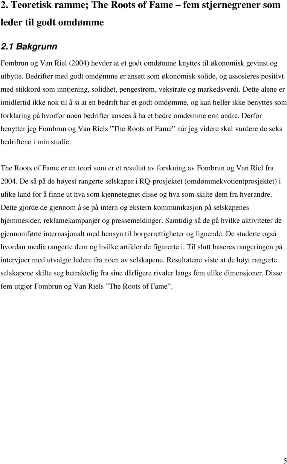 Dette alene er imidlertid ikke nok til å si at en bedrift har et godt omdømme, og kan heller ikke benyttes som forklaring på hvorfor noen bedrifter ansees å ha et bedre omdømme enn andre.