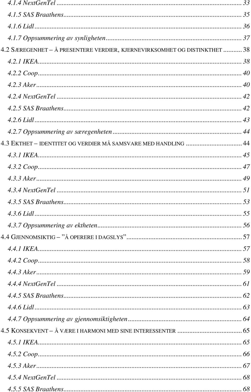.. 45 4.3.2 Coop... 47 4.3.3 Aker... 49 4.3.4 NextGenTel... 51 4.3.5 SAS Braathens... 53 4.3.6 Lidl... 55 4.3.7 Oppsummering av ektheten... 56 4.4 GJENNOMSIKTIG Å OPERERE I DAGSLYS... 57 4.4.1 IKEA.