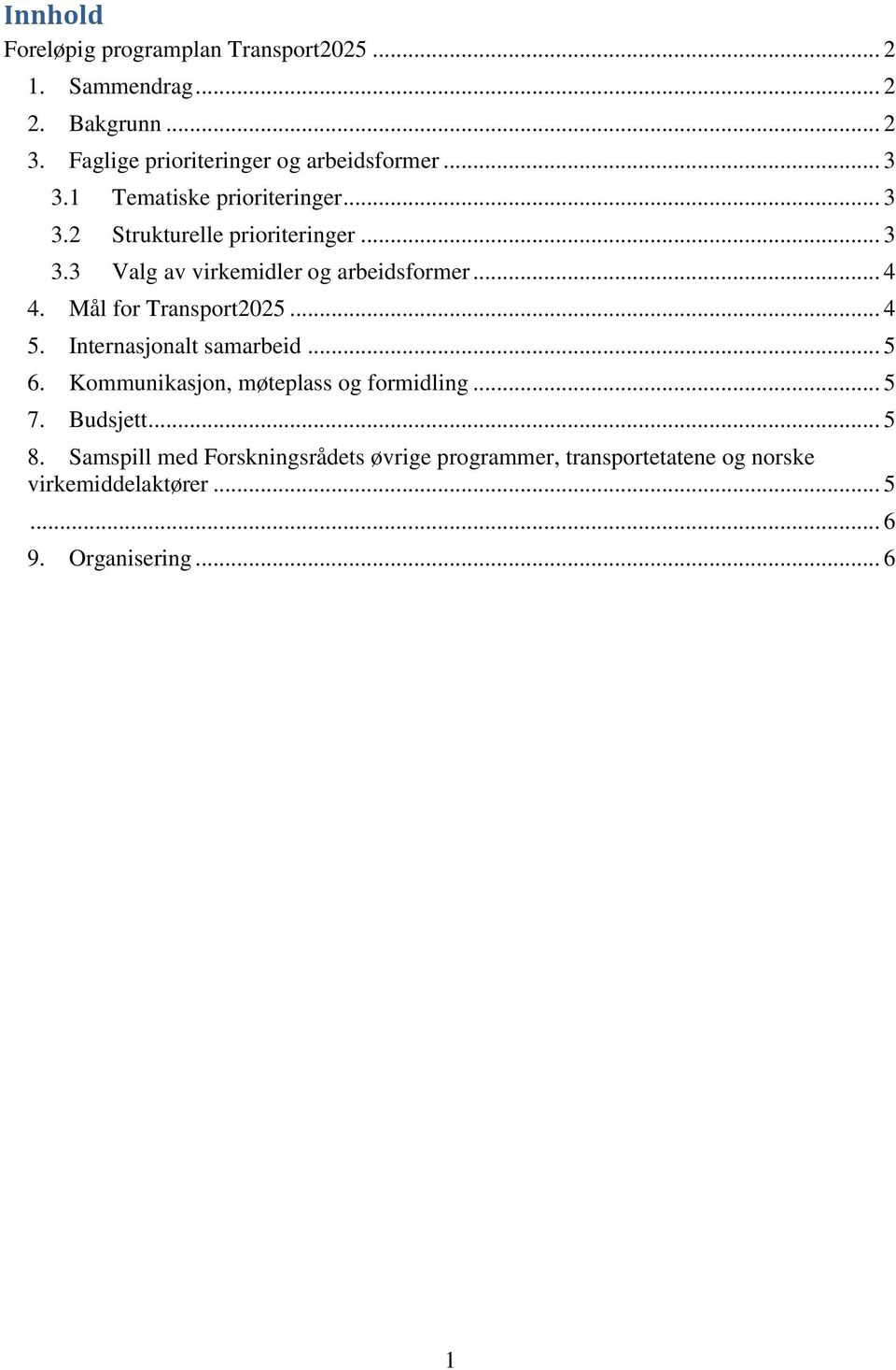 .. 4 4. Mål for Transport2025... 4 5. Internasjonalt samarbeid... 5 6. Kommunikasjon, møteplass og formidling... 5 7. Budsjett.