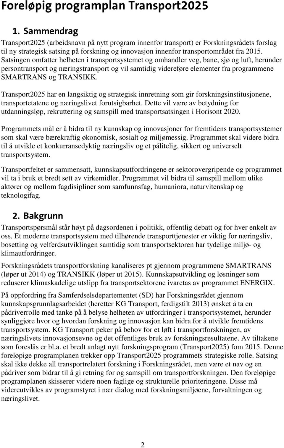 Satsingen omfatter helheten i transportsystemet og omhandler veg, bane, sjø og luft, herunder persontransport og næringstransport og vil samtidig videreføre elementer fra programmene SMARTRANS og