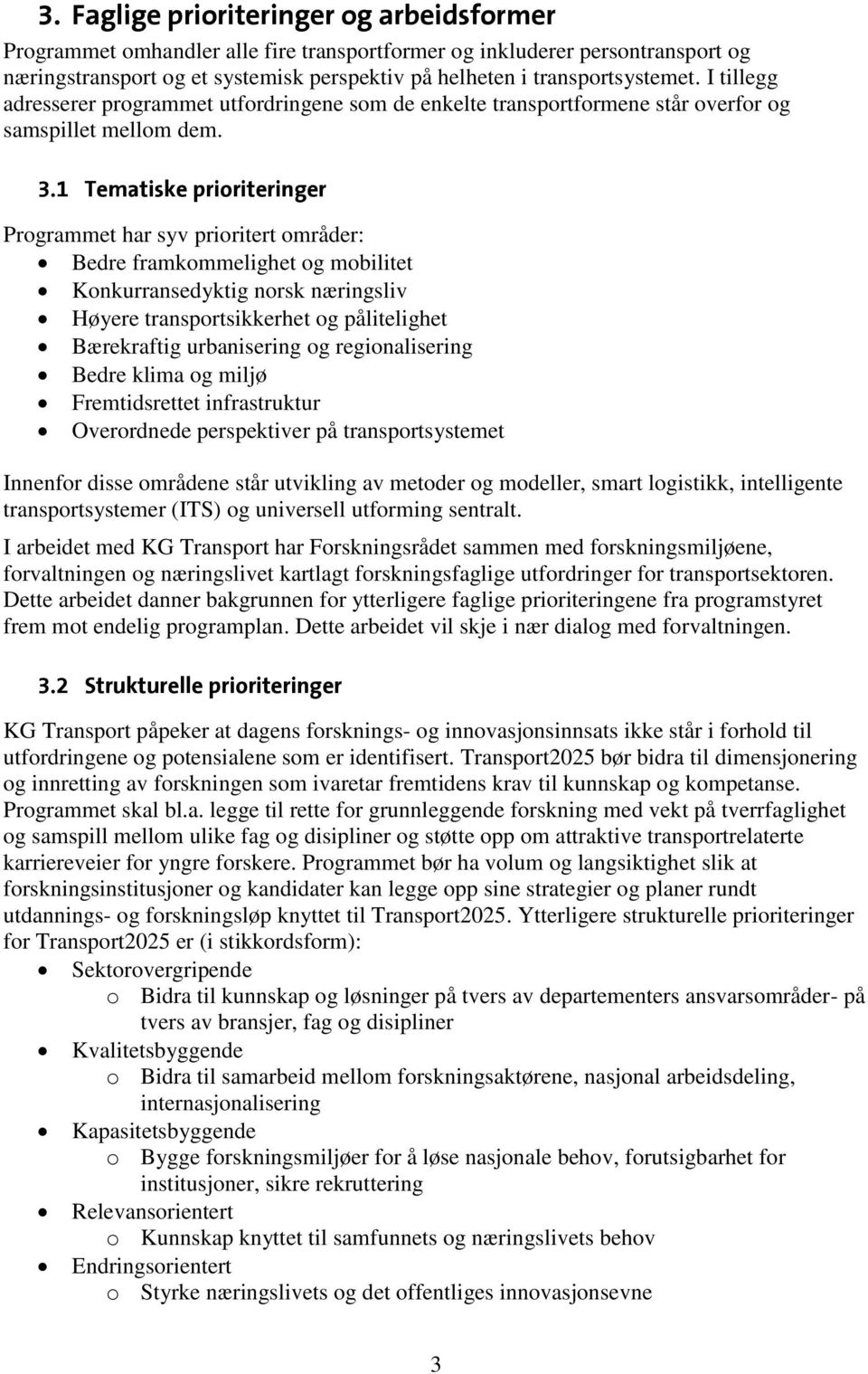 1 Tematiske prioriteringer Programmet har syv prioritert områder: Bedre framkommelighet og mobilitet Konkurransedyktig norsk næringsliv Høyere transportsikkerhet og pålitelighet Bærekraftig