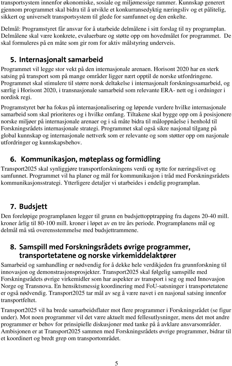 Delmål: Programstyret får ansvar for å utarbeide delmålene i sitt forslag til ny programplan. Delmålene skal være konkrete, evaluerbare og støtte opp om hovedmålet for programmet.