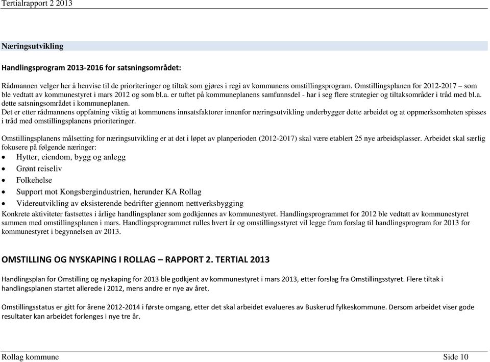 Det er etter rådmannens oppfatning viktig at kommunens innsatsfaktorer innenfor næringsutvikling underbygger dette arbeidet og at oppmerksomheten spisses i tråd med omstillingsplanens prioriteringer.
