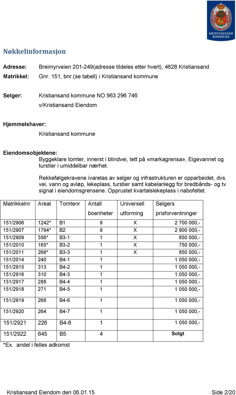 tett på «markagrensa», Eigevannet og turstier i umiddelbar nærhet. Rekkefølgekravene ivaretas av selger og infrastrukturen er opparbeidet, dvs.