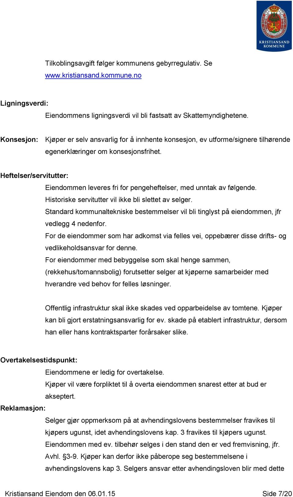 Heftelser/servitutter: Eiendommen leveres fri for pengeheftelser, med unntak av følgende. Historiske servitutter vil ikke bli slettet av selger.