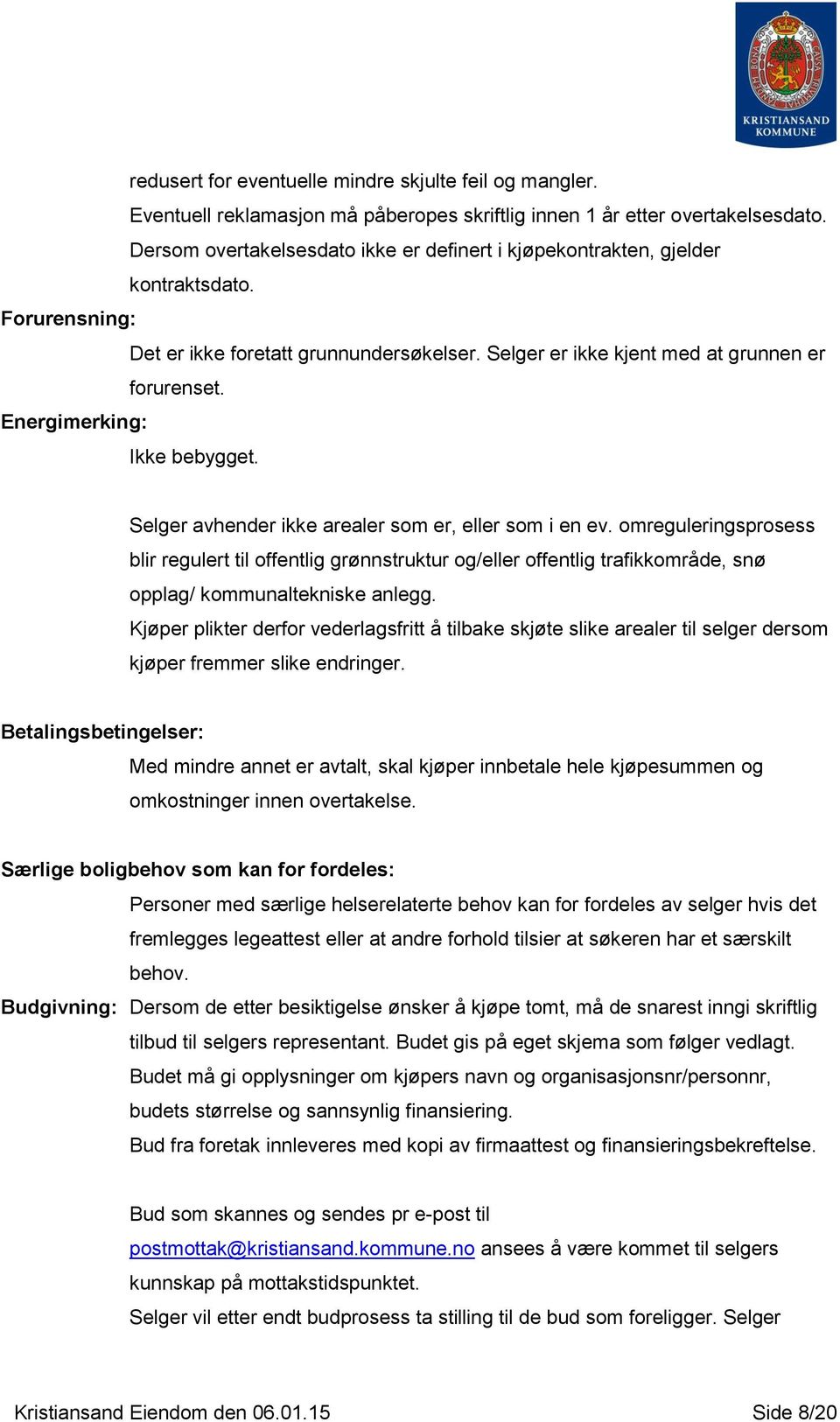 Energimerking: Ikke bebygget. Selger avhender ikke arealer som er, eller som i en ev.