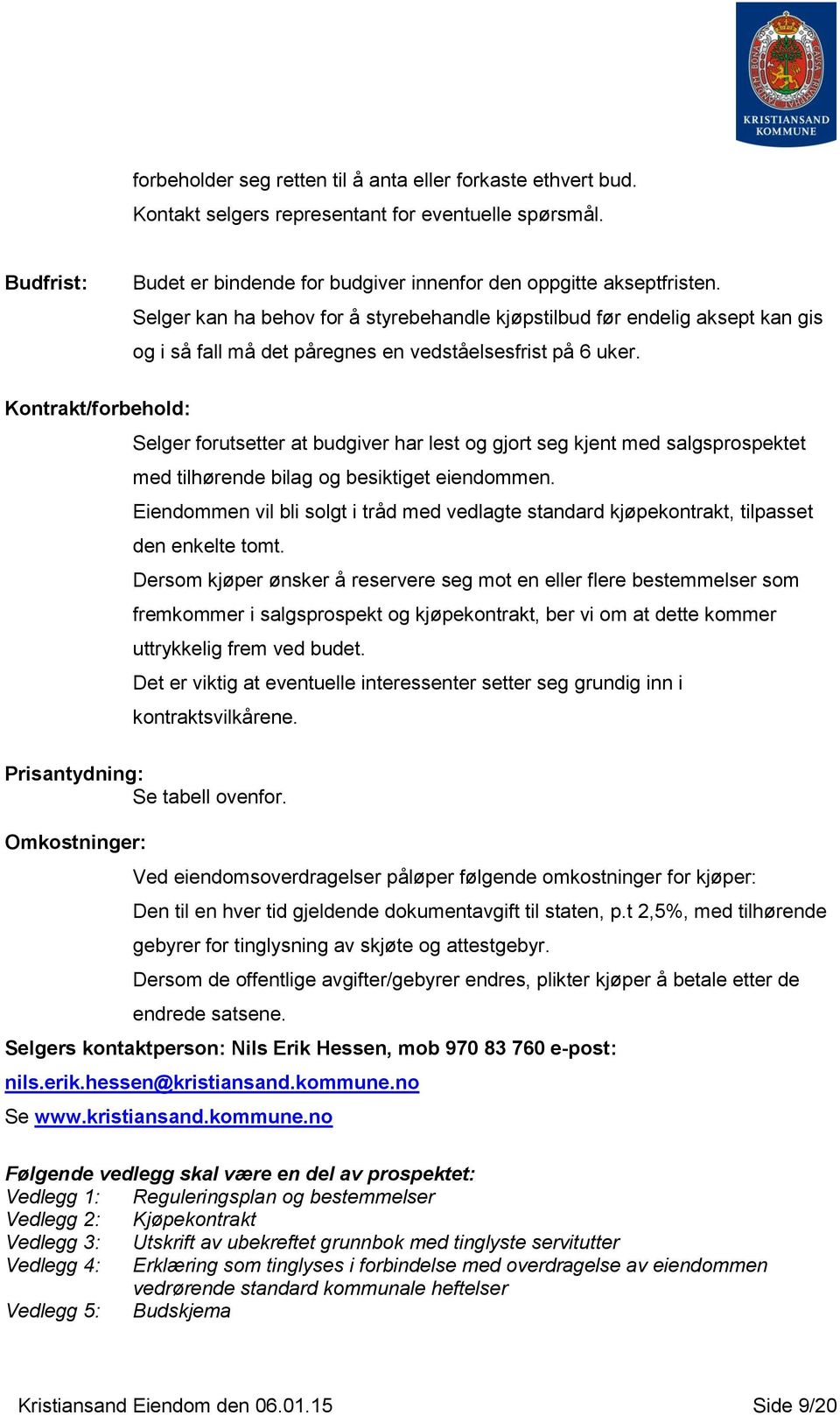 Kontrakt/forbehold: Selger forutsetter at budgiver har lest og gjort seg kjent med salgsprospektet med tilhørende bilag og besiktiget eiendommen.