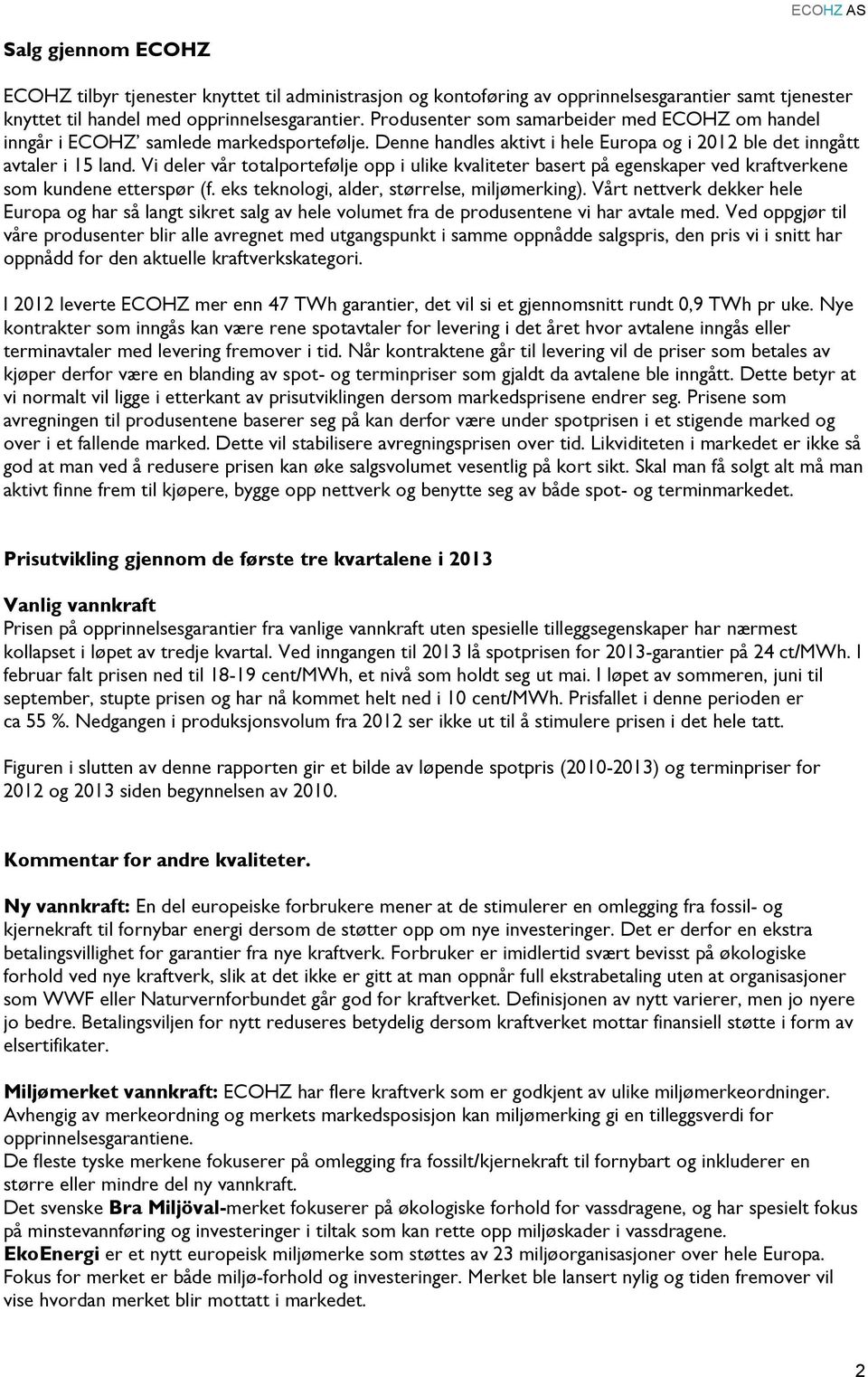 Vi deler vår totalportefølje opp i ulike kvaliteter basert på egenskaper ved kraftverkene som kundene etterspør (f. eks teknologi, alder, størrelse, miljømerking).