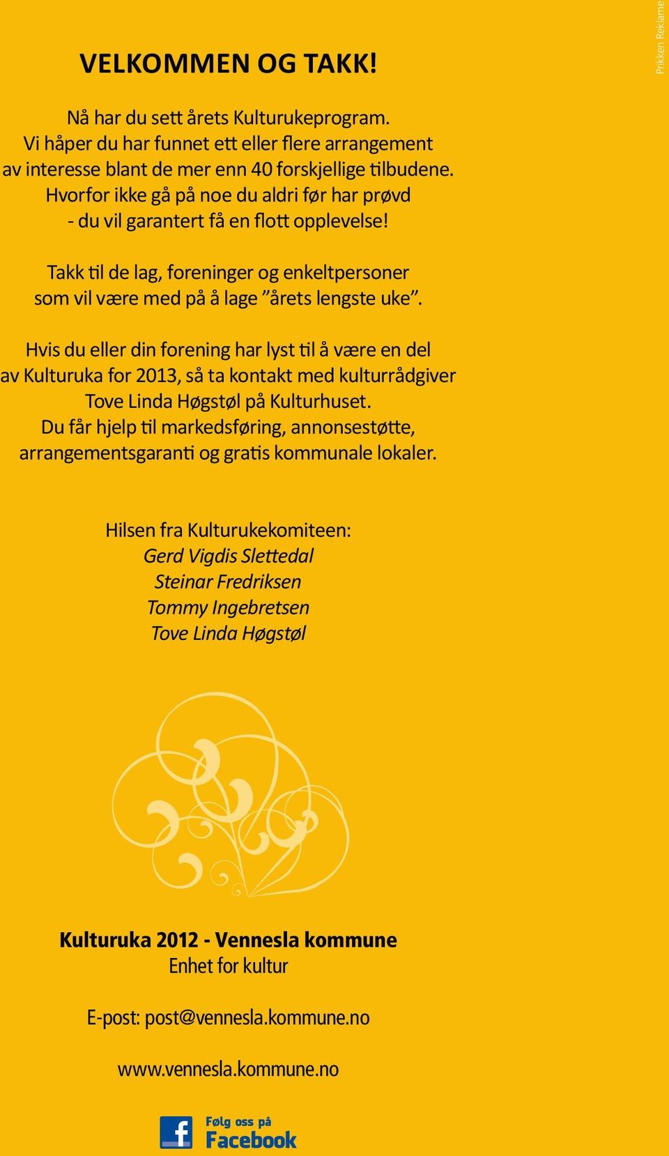 Hvis du eller din forening har lyst til å være en del av Kulturuka for 2013, så ta kontakt med kulturrådgiver Tove Linda Høgstøl på Kulturhuset.