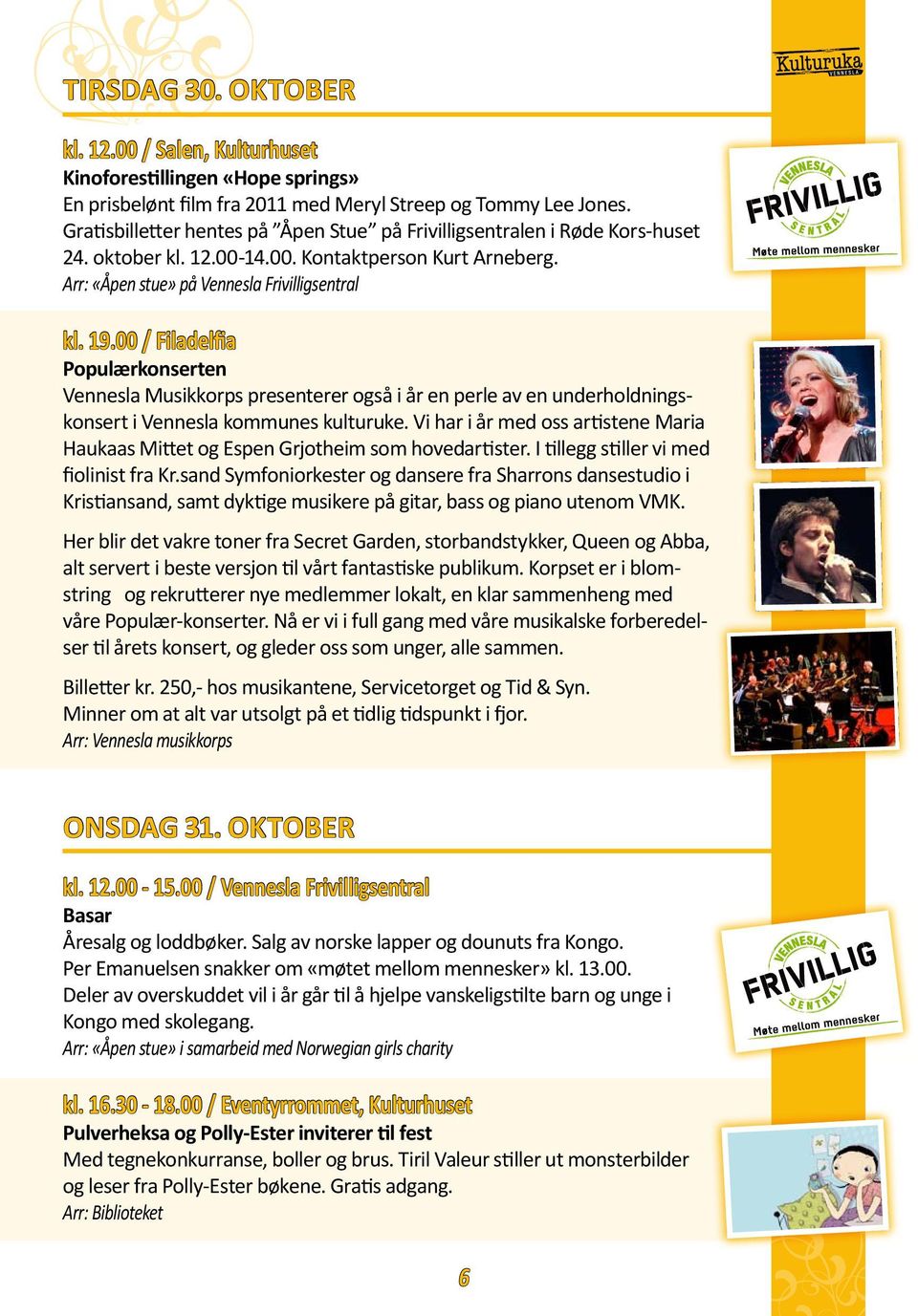 00 / Filadelfia Populærkonserten Vennesla Musikkorps presenterer også i år en perle av en underholdningskonsert i Vennesla kommunes kulturuke.