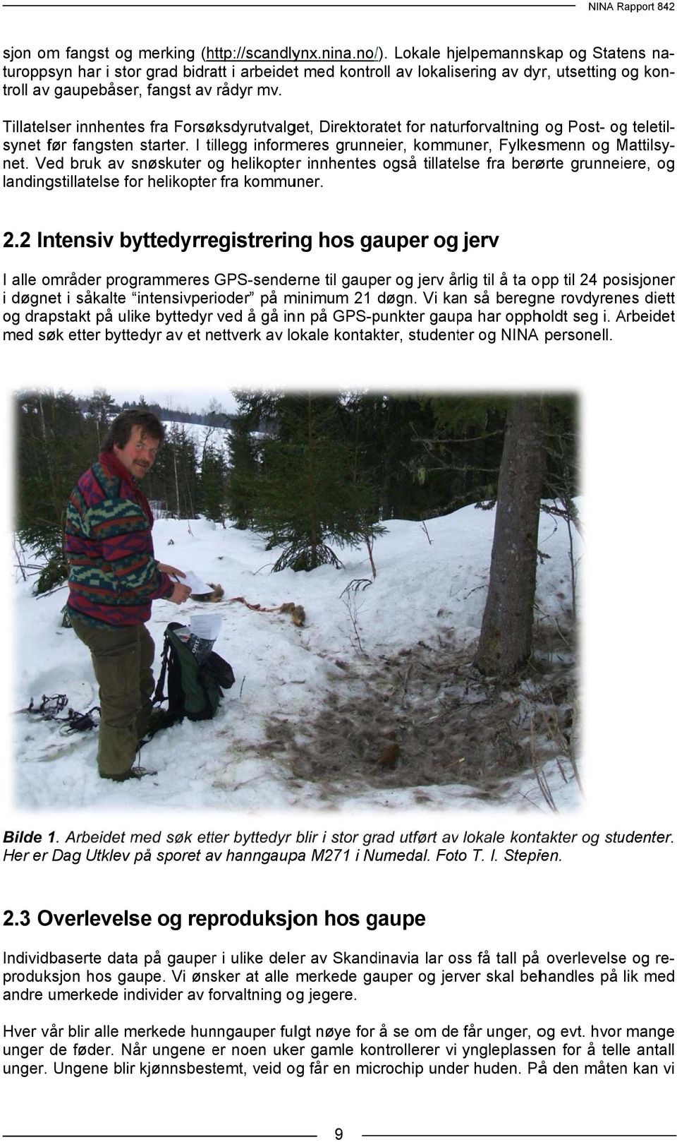 Tillatelser innhentes fra Forsøksdyrutvalget, Direktoratet for naturforvaltning og Post- og teletilsynet før fangstenn starter. I tillegg informeres grunneier, kommuner, Fylkesmenn og Mattilsy- net.