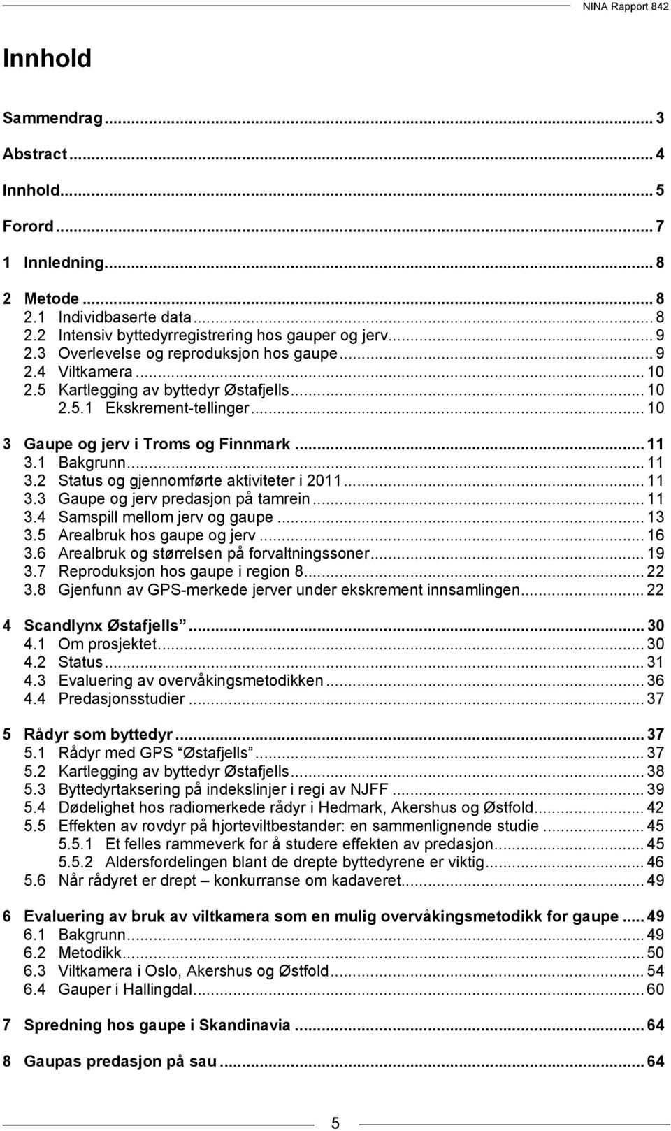 .. 11 3.2 Status og gjennomførte aktiviteter i 2011... 11 3.3 Gaupe og jerv predasjon på tamrein... 11 3.4 Samspill mellom jerv og gaupe... 13 3.5 Arealbruk hos gaupe og jerv... 16 3.