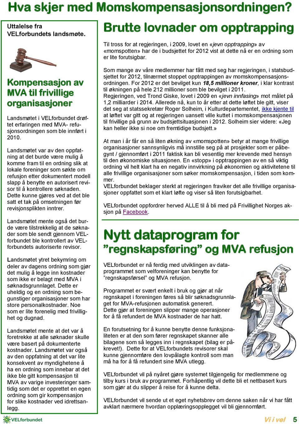Kompensasjon av MVA til frivillige organisasjoner Landsmøtet i VELforbundet drøftet erfaringen med MVA- refusjonsordningen som ble innført i 2010.