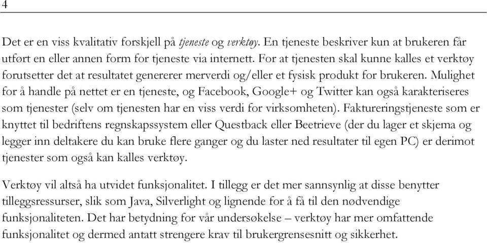 Mulighet for å handle på nettet er en tjeneste, og Facebook, Google+ og Twitter kan også karakteriseres som tjenester (selv om tjenesten har en viss verdi for virksomheten).