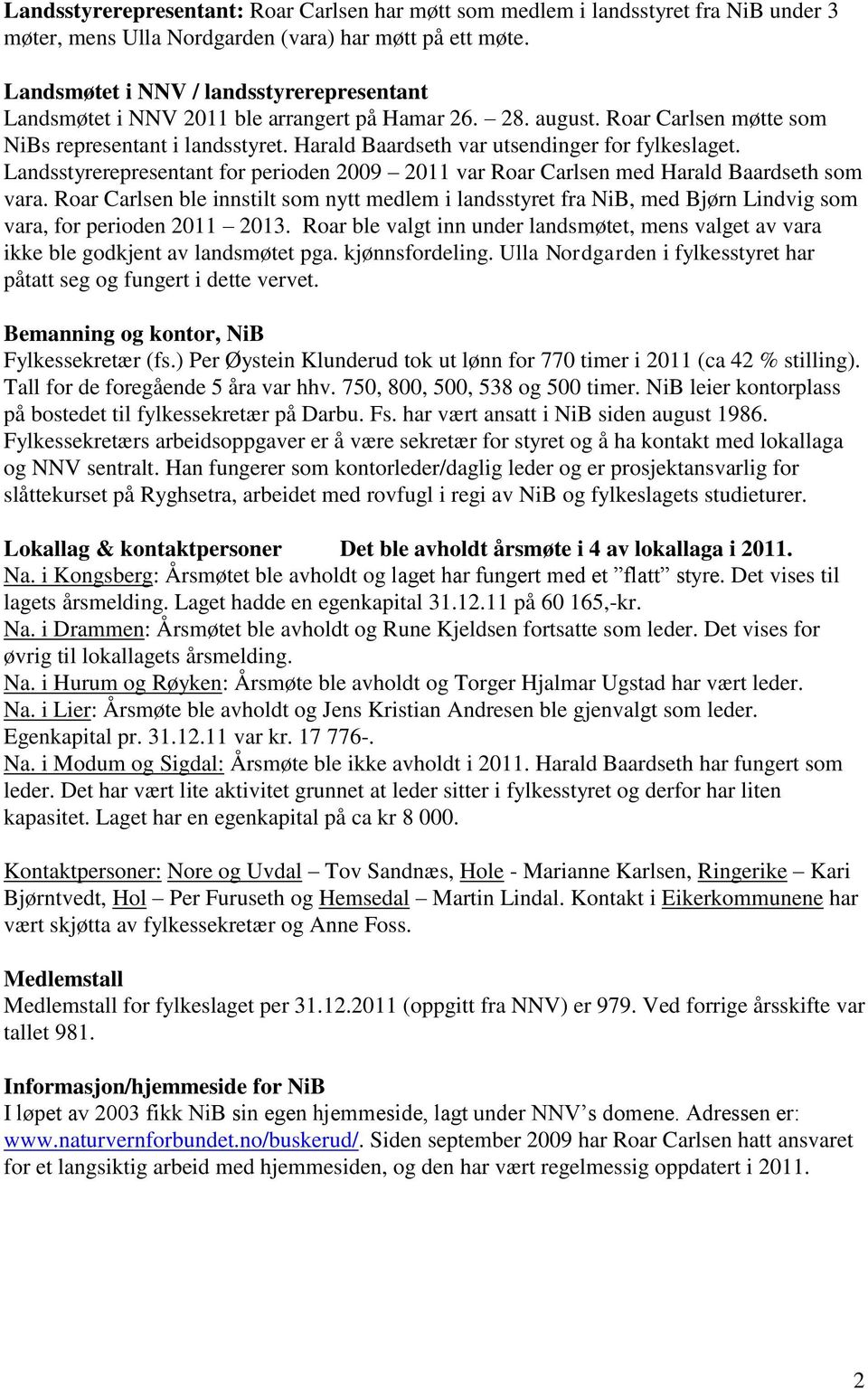 Harald Baardseth var utsendinger for fylkeslaget. Landsstyrerepresentant for perioden 2009 2011 var Roar Carlsen med Harald Baardseth som vara.