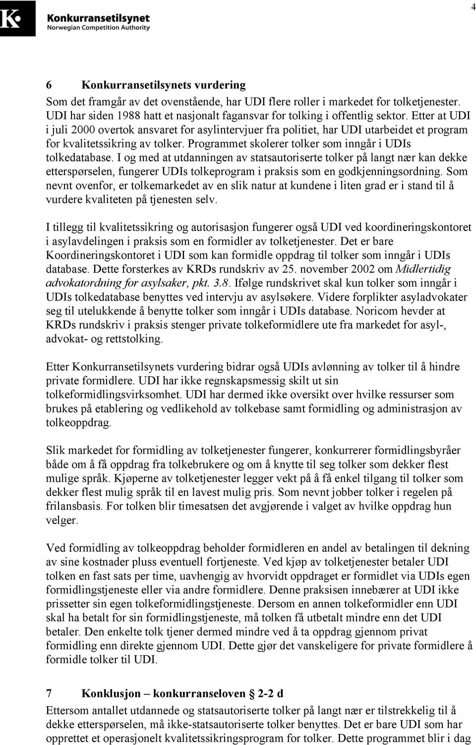 Etter at UDI i juli 2000 overtok ansvaret for asylintervjuer fra politiet, har UDI utarbeidet et program for kvalitetssikring av tolker. Programmet skolerer tolker som inngår i UDIs tolkedatabase.