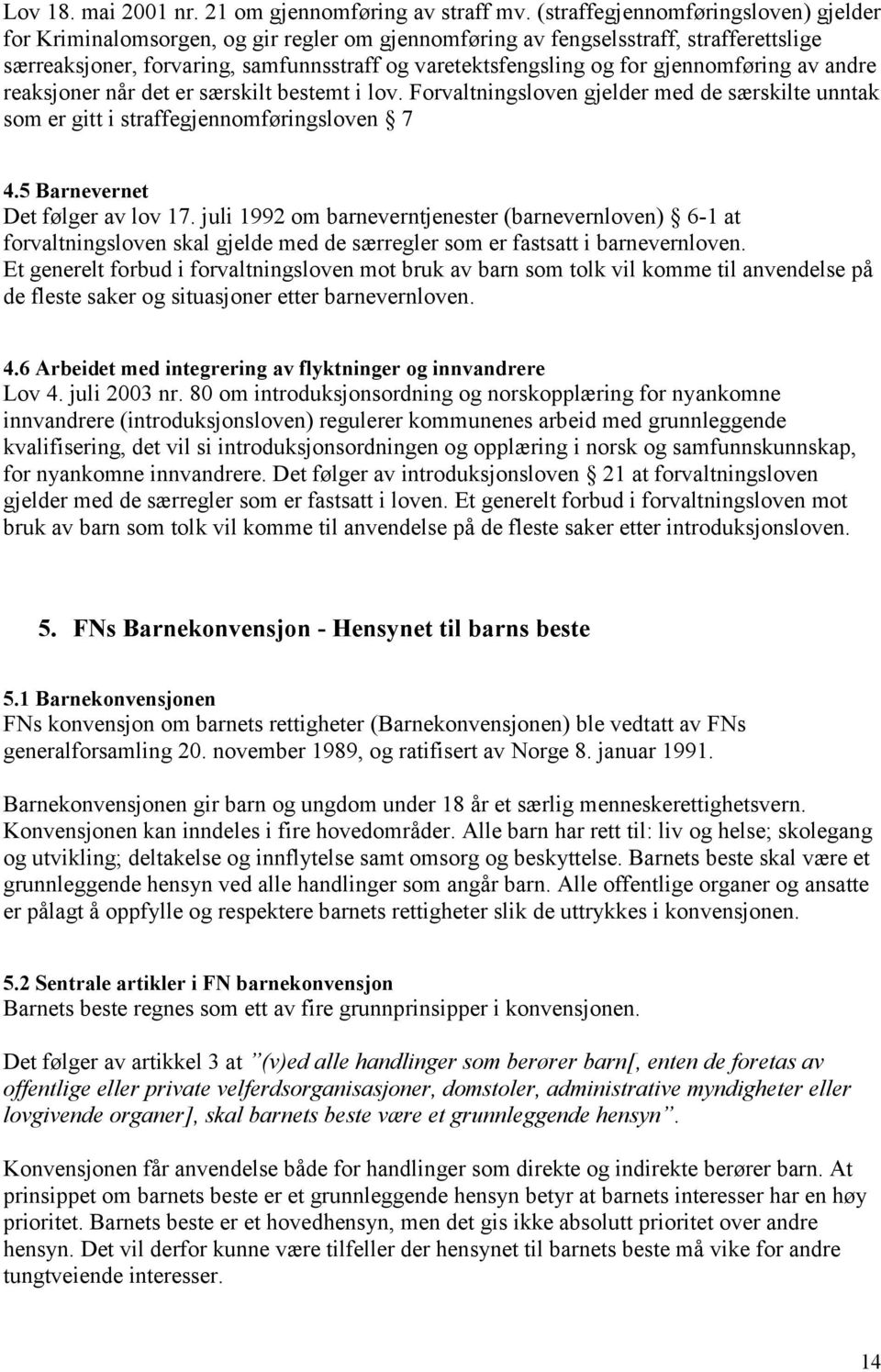 gjennomføring av andre reaksjoner når det er særskilt bestemt i lov. Forvaltningsloven gjelder med de særskilte unntak som er gitt i straffegjennomføringsloven 7 4.5 Barnevernet Det følger av lov 17.