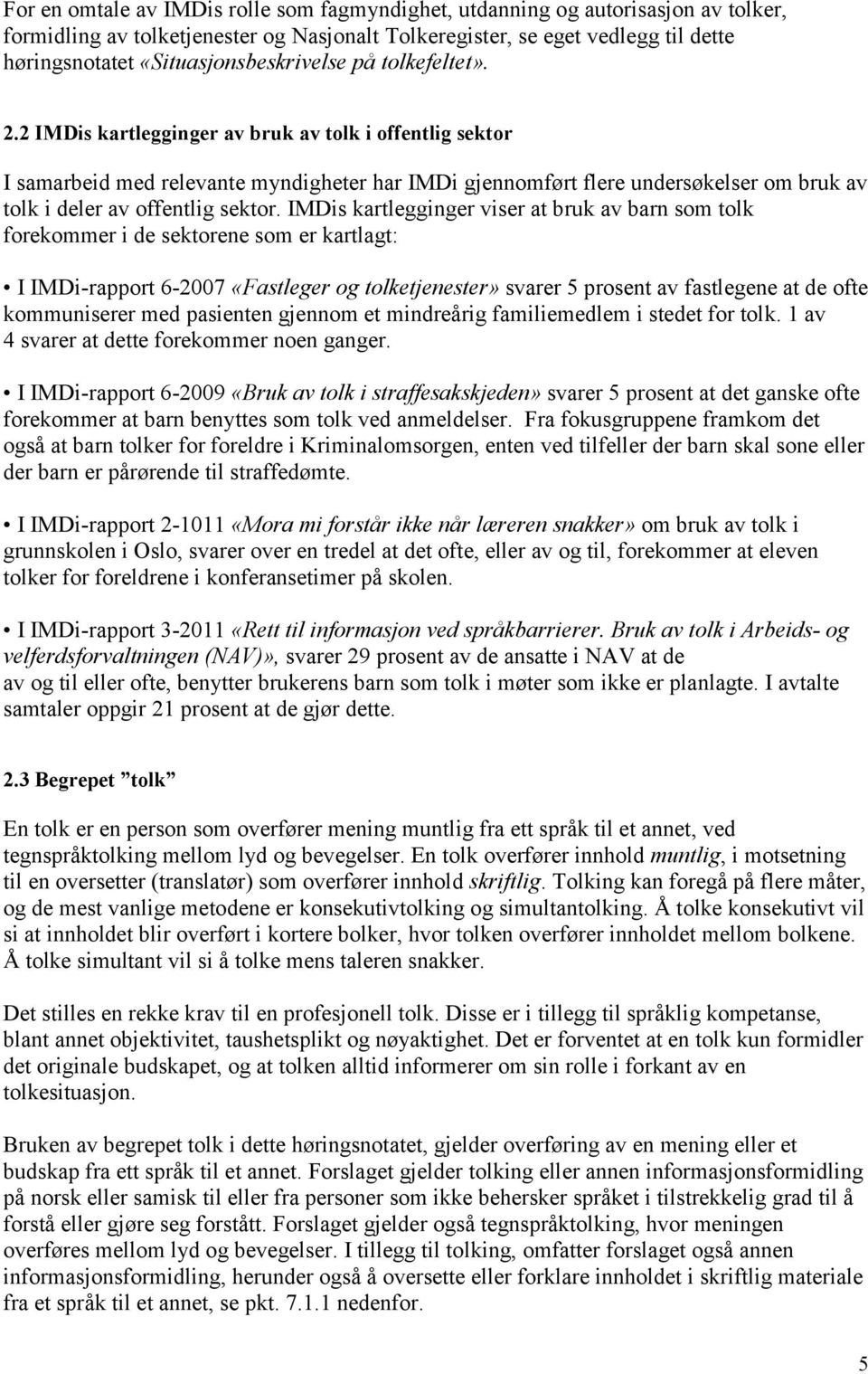 2 IMDis kartlegginger av bruk av tolk i offentlig sektor I samarbeid med relevante myndigheter har IMDi gjennomført flere undersøkelser om bruk av tolk i deler av offentlig sektor.