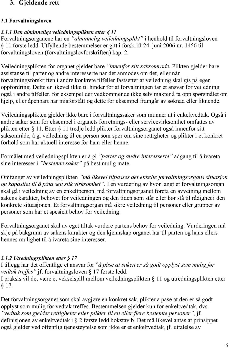 Plikten gjelder bare assistanse til parter og andre interesserte når det anmodes om det, eller når forvaltningsforskriften i andre konkrete tilfeller fastsetter at veiledning skal gis på egen