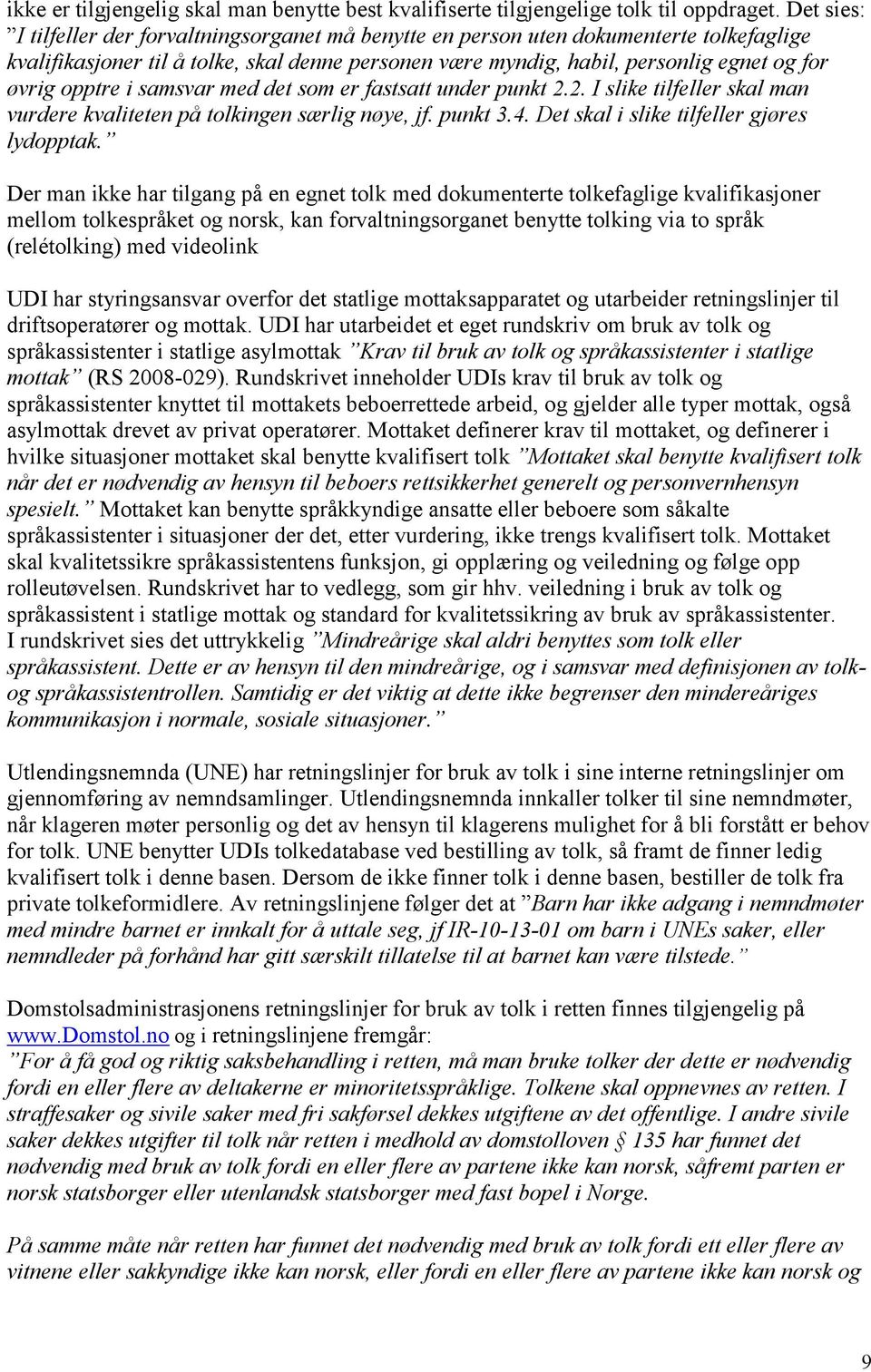 opptre i samsvar med det som er fastsatt under punkt 2.2. I slike tilfeller skal man vurdere kvaliteten på tolkingen særlig nøye, jf. punkt 3.4. Det skal i slike tilfeller gjøres lydopptak.