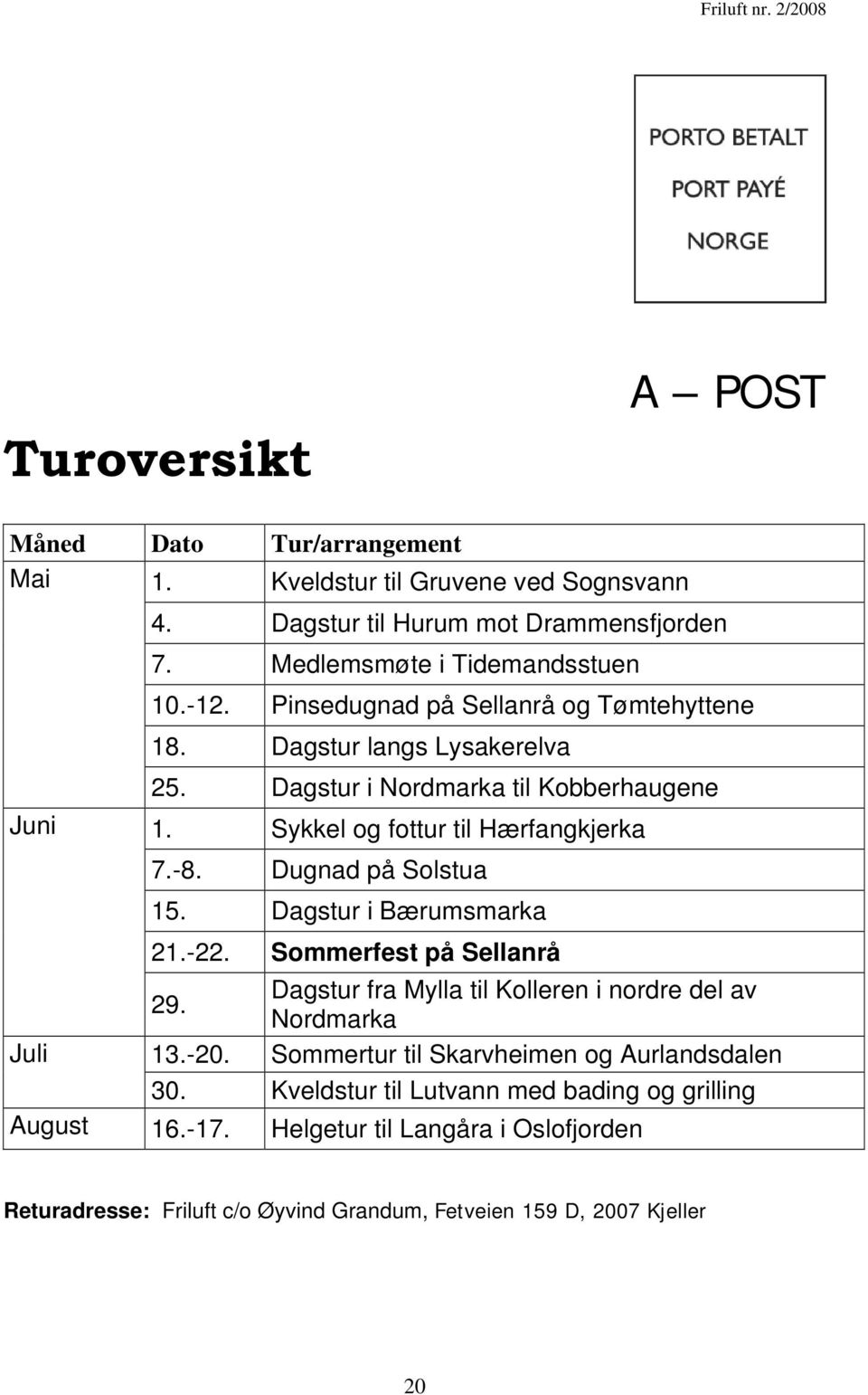 Dugnad på Solstua 15. Dagstur i Bærumsmarka 21.-22. Sommerfest på Sellanrå 29. Dagstur fra Mylla til Kolleren i nordre del av Nordmarka Juli 13.-20.