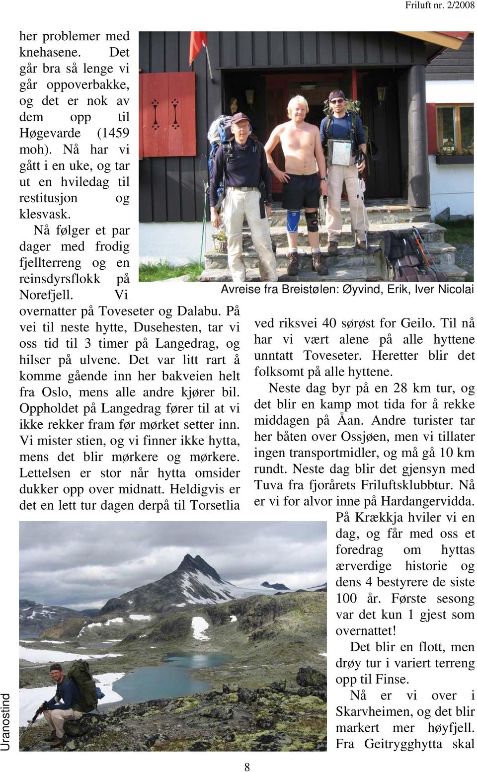 Vi Avreise fra Breistølen: Øyvind, Erik, Iver Nicolai overnatter på Toveseter og Dalabu. På vei til neste hytte, Dusehesten, tar vi ved riksvei 40 sørøst for Geilo.