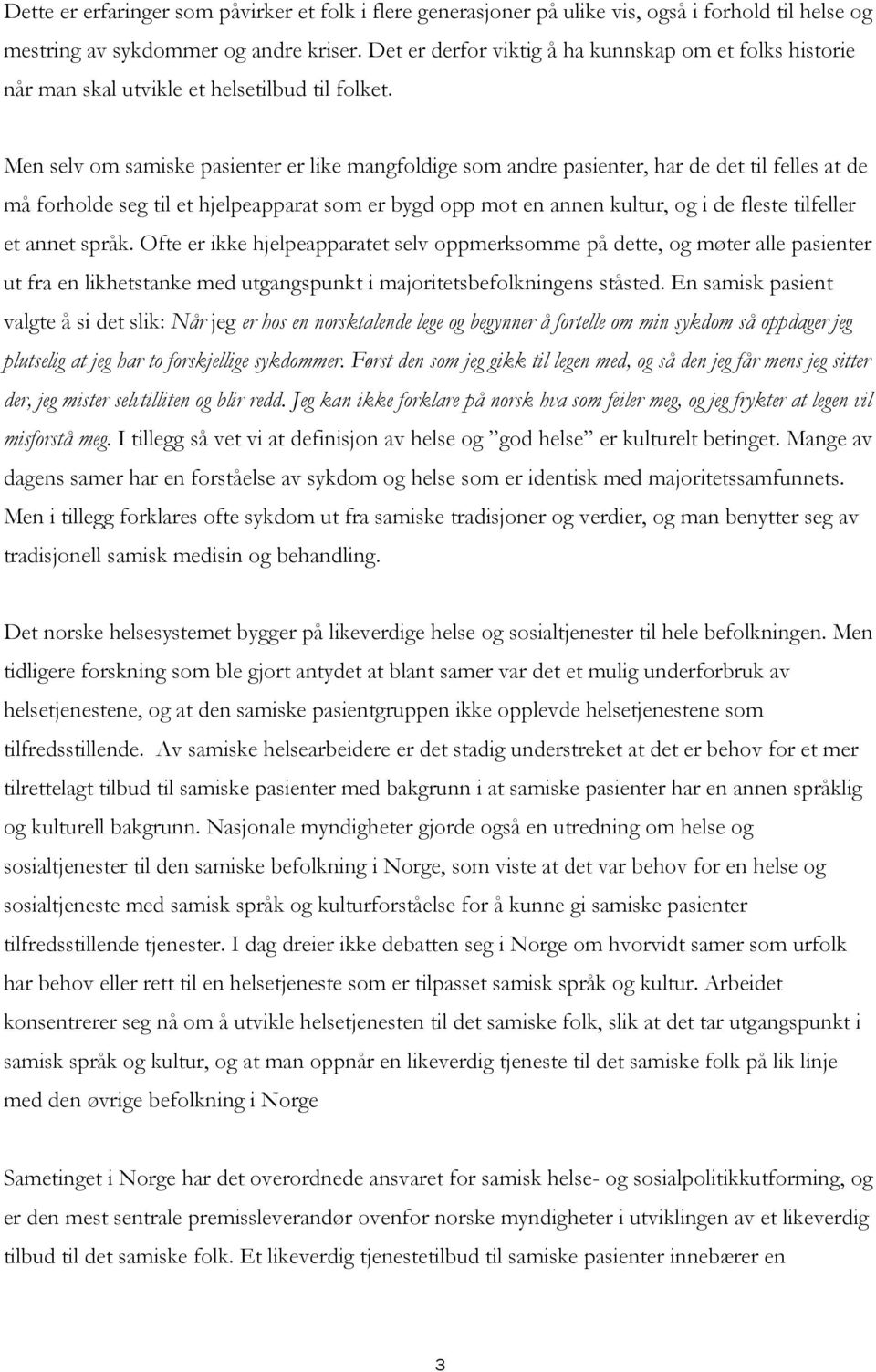 Men selv om samiske pasienter er like mangfoldige som andre pasienter, har de det til felles at de må forholde seg til et hjelpeapparat som er bygd opp mot en annen kultur, og i de fleste tilfeller