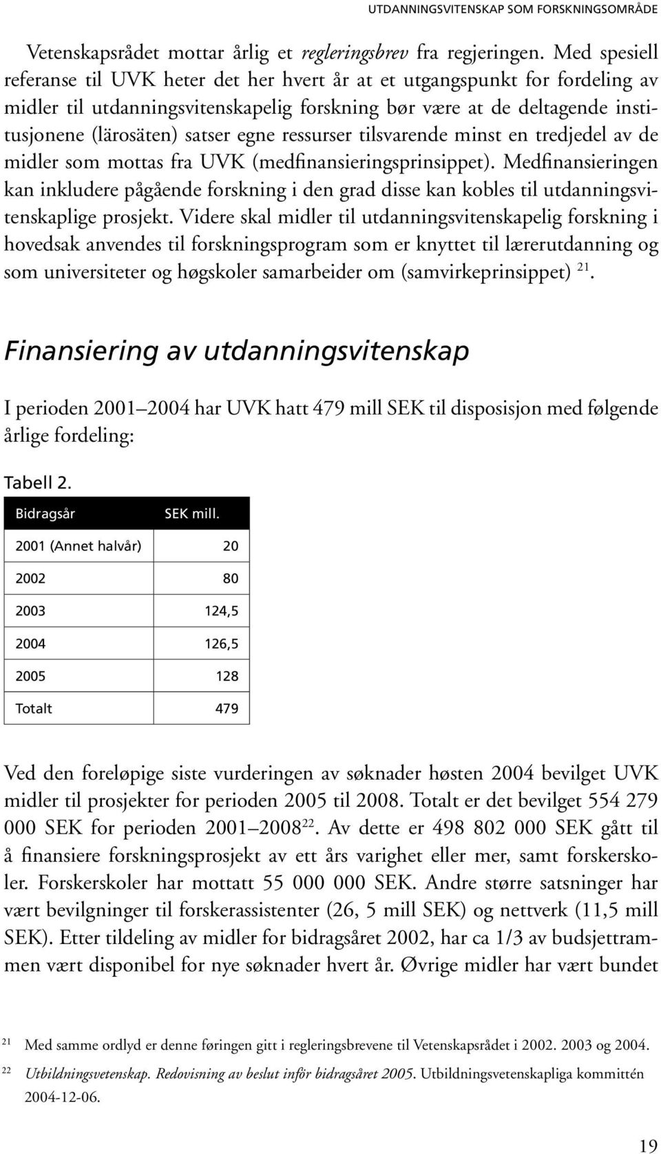 ressurser tilsvarende minst en tredjedel av de midler som mottas fra UVK (medfinansieringsprinsippet).